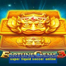 super liquid soccer online